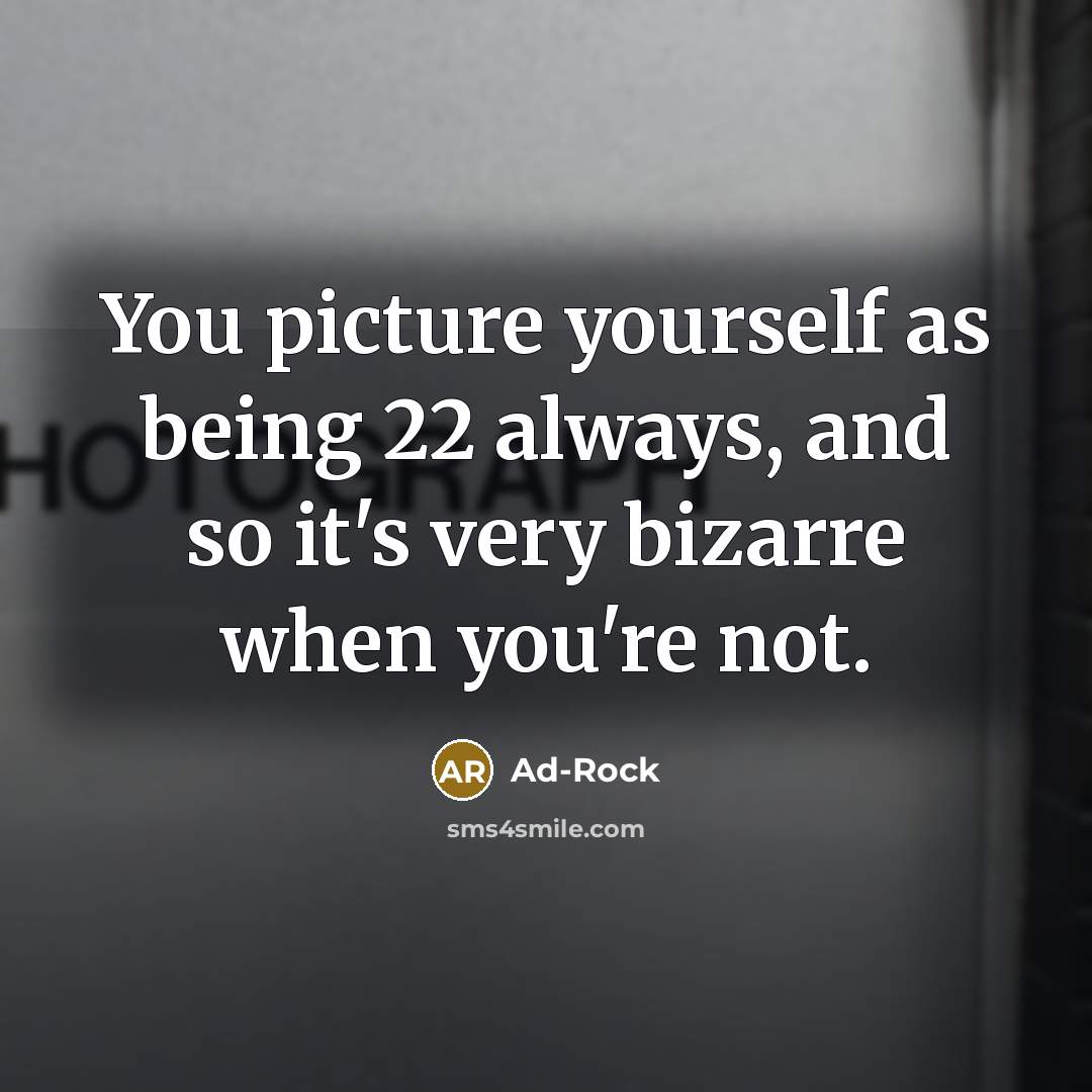 “You picture yourself as being 22 always, and so it's…” quote by Ad-Rock