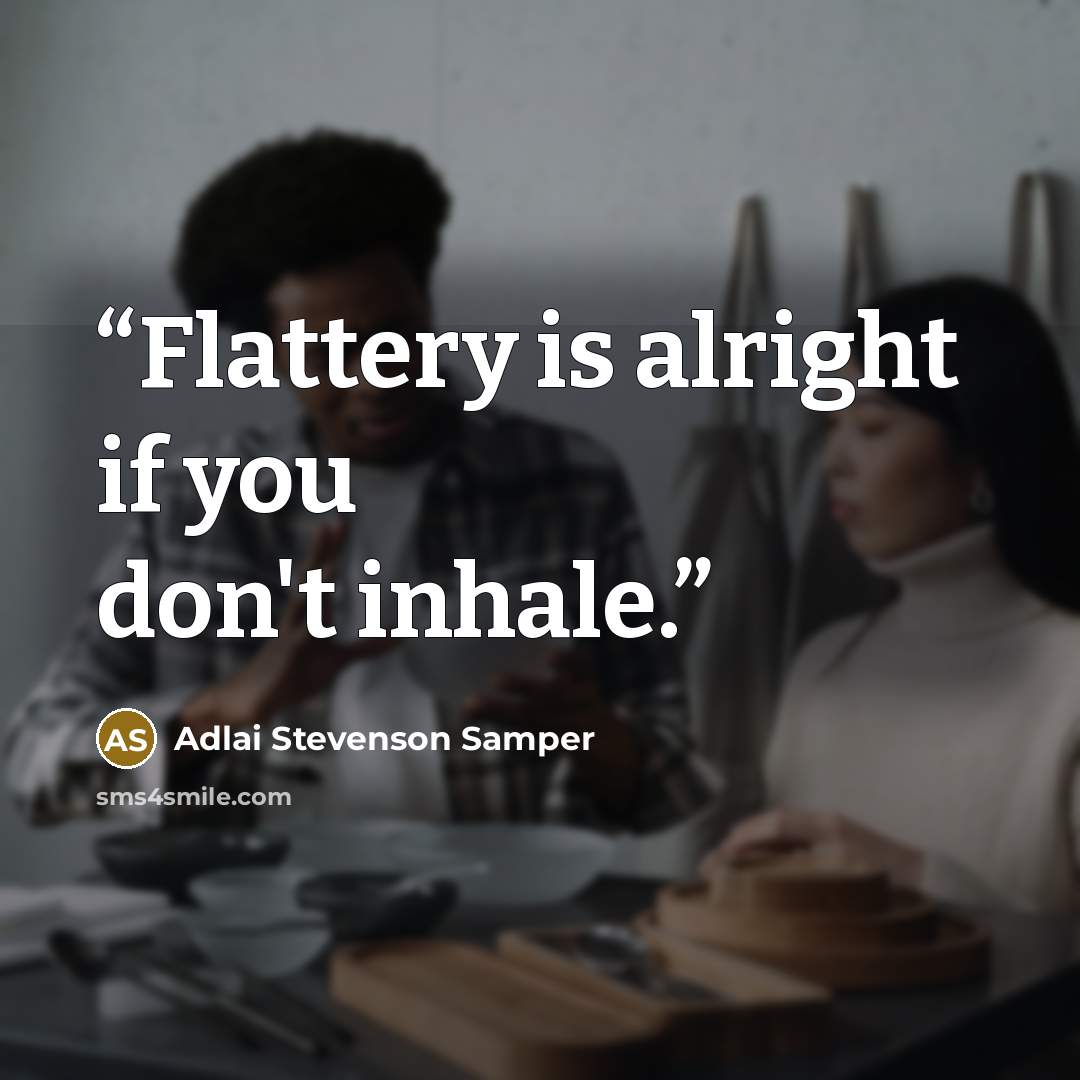 “Flattery is alright if you don't inhale.” quote by Adlai Stevenson Samper