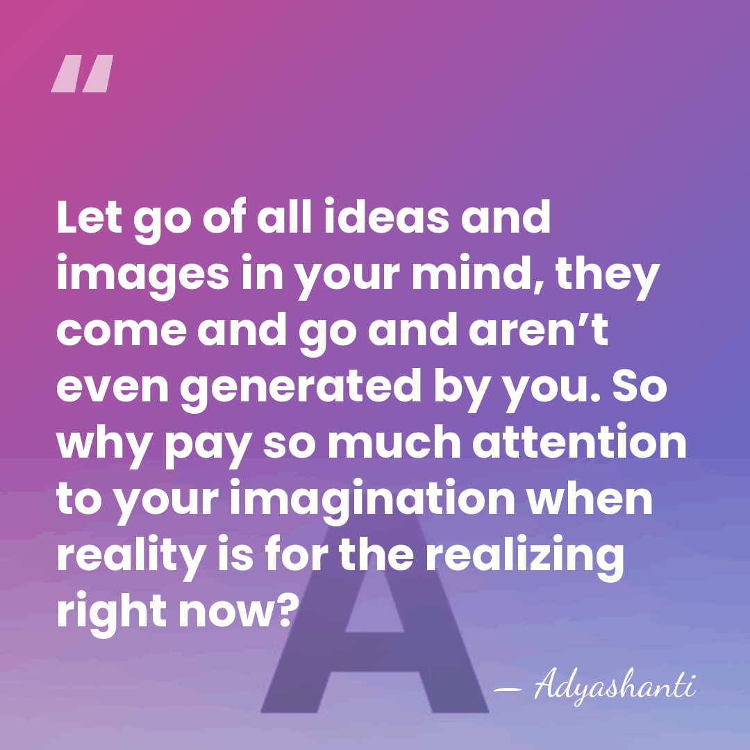 Let go of all ideas and images in your mind, they come&hellip; - Adyashanti