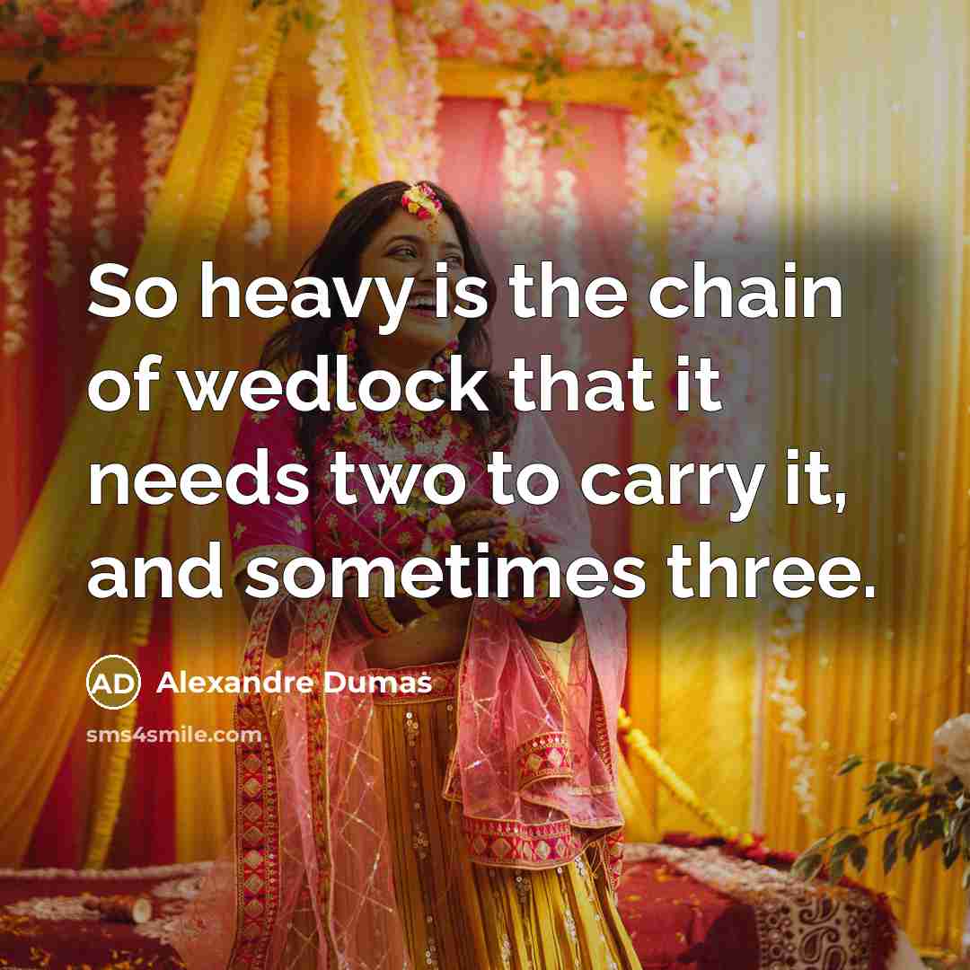 “So heavy is the chain of wedlock that it needs…” quote by Alexandre Dumas