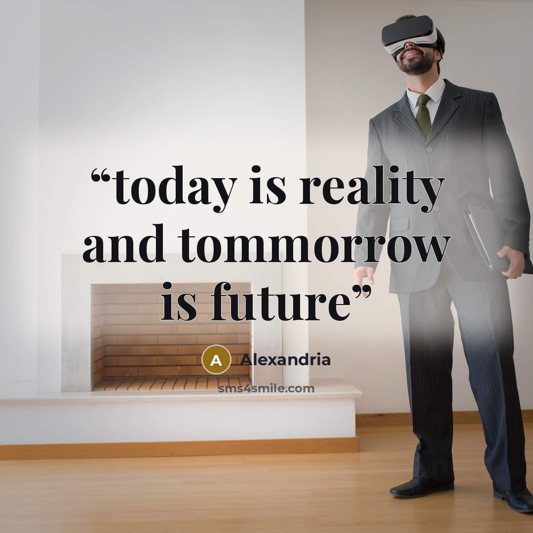 “today is reality and tommorrow is future” quote by alexandria