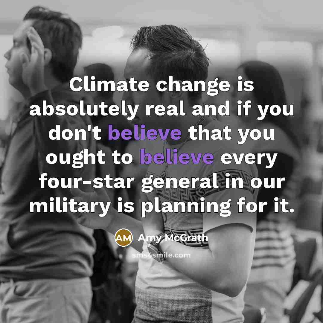 “Climate change is absolutely real and if you don't believe…” quote by Amy McGrath