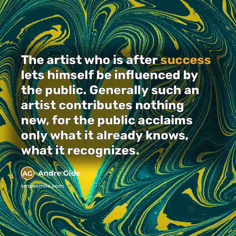 “The artist who is after success lets himself be influenced…” quote by Andre Gide