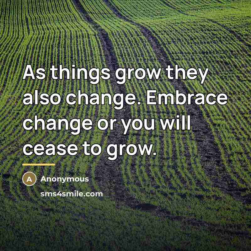 “As things grow they also change. Embrace change or you…” quote by Anonymous
