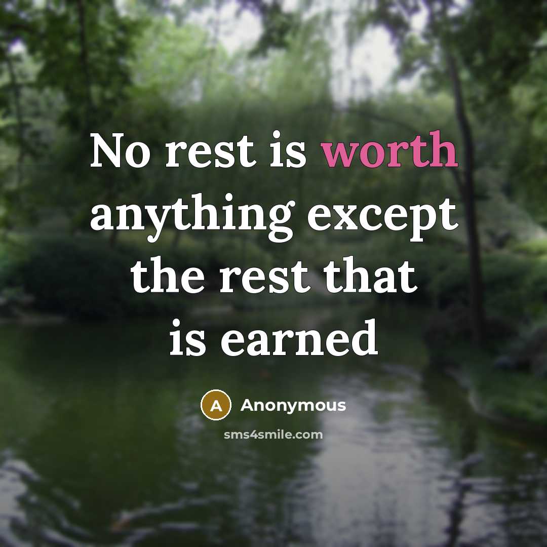 “No rest is worth anything except the rest that is earned” quote by Anonymous