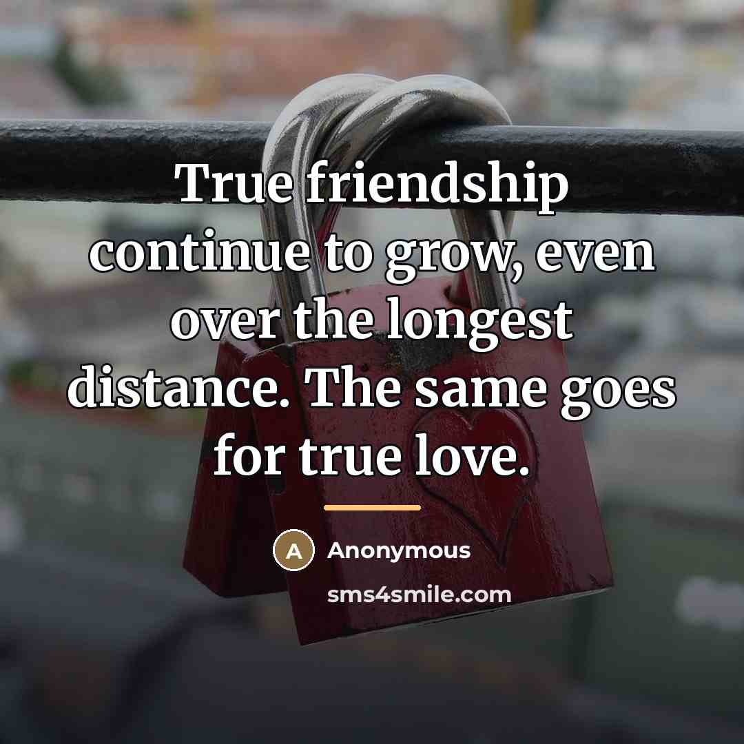“True friendship continue to grow, even over the longest distance.…” quote by Anonymous