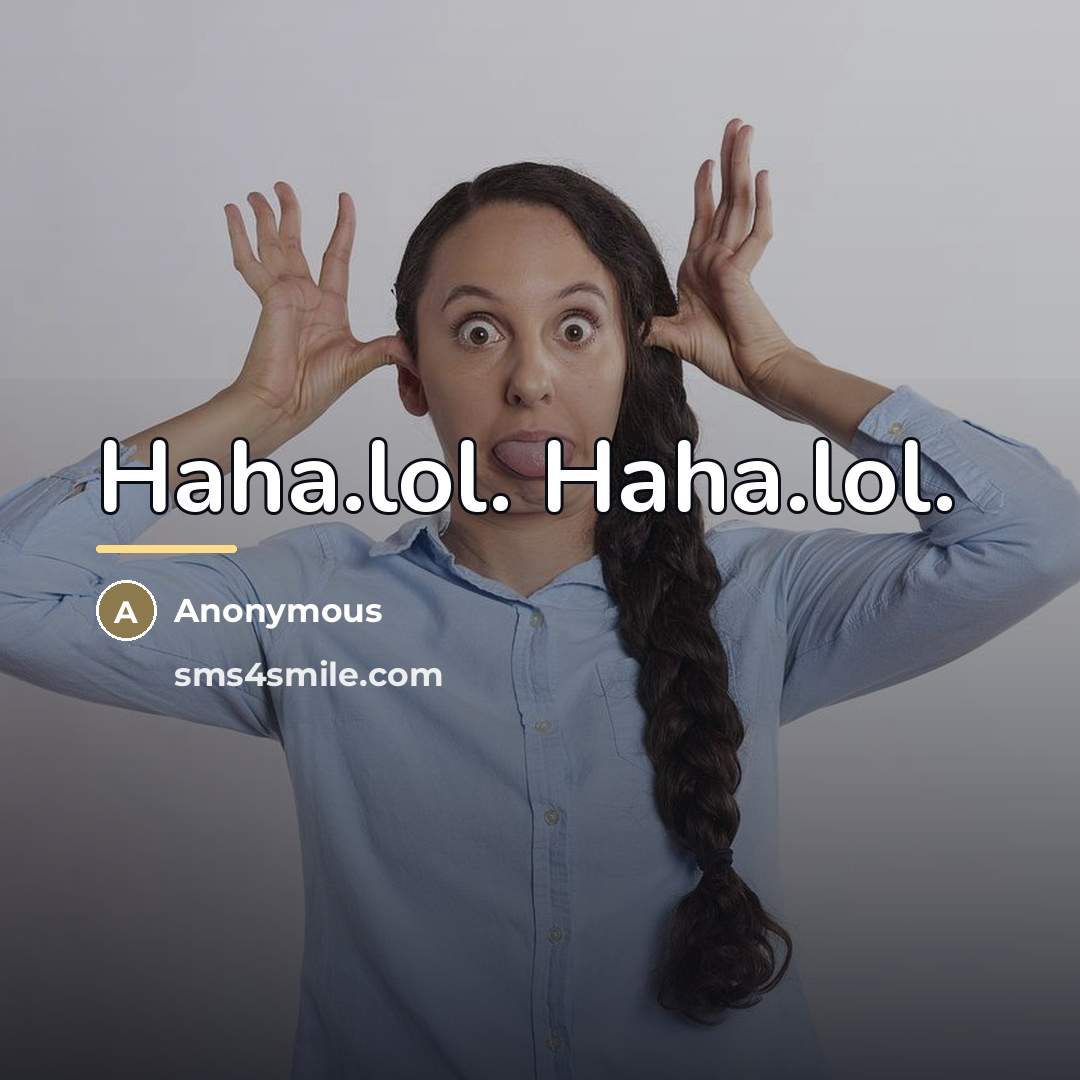 “Haha.lol. Haha.lol.…” quote by Anonymous