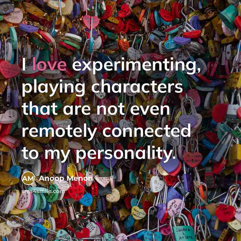 “I love experimenting, playing characters that are not even remotely…” quote by Anoop Menon