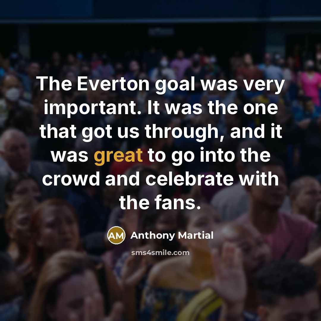 “The Everton goal was very important. It was the one…” quote by Anthony Martial