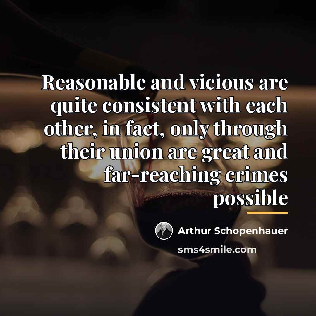 “Reasonable and vicious are quite consistent with each other, in…” quote by Arthur Schopenhauer
