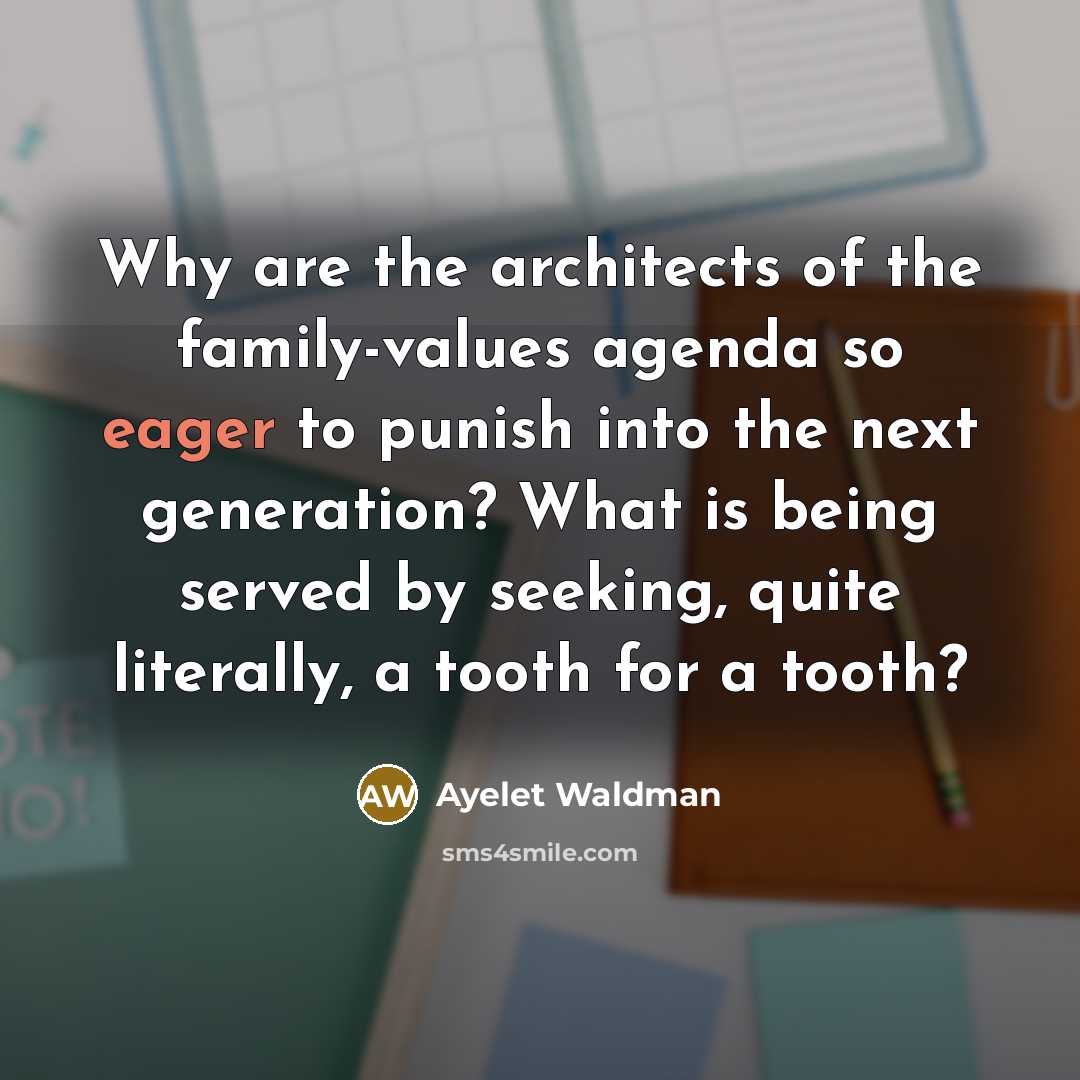 “Why are the architects of the family-values agenda so eager…” quote by Ayelet Waldman