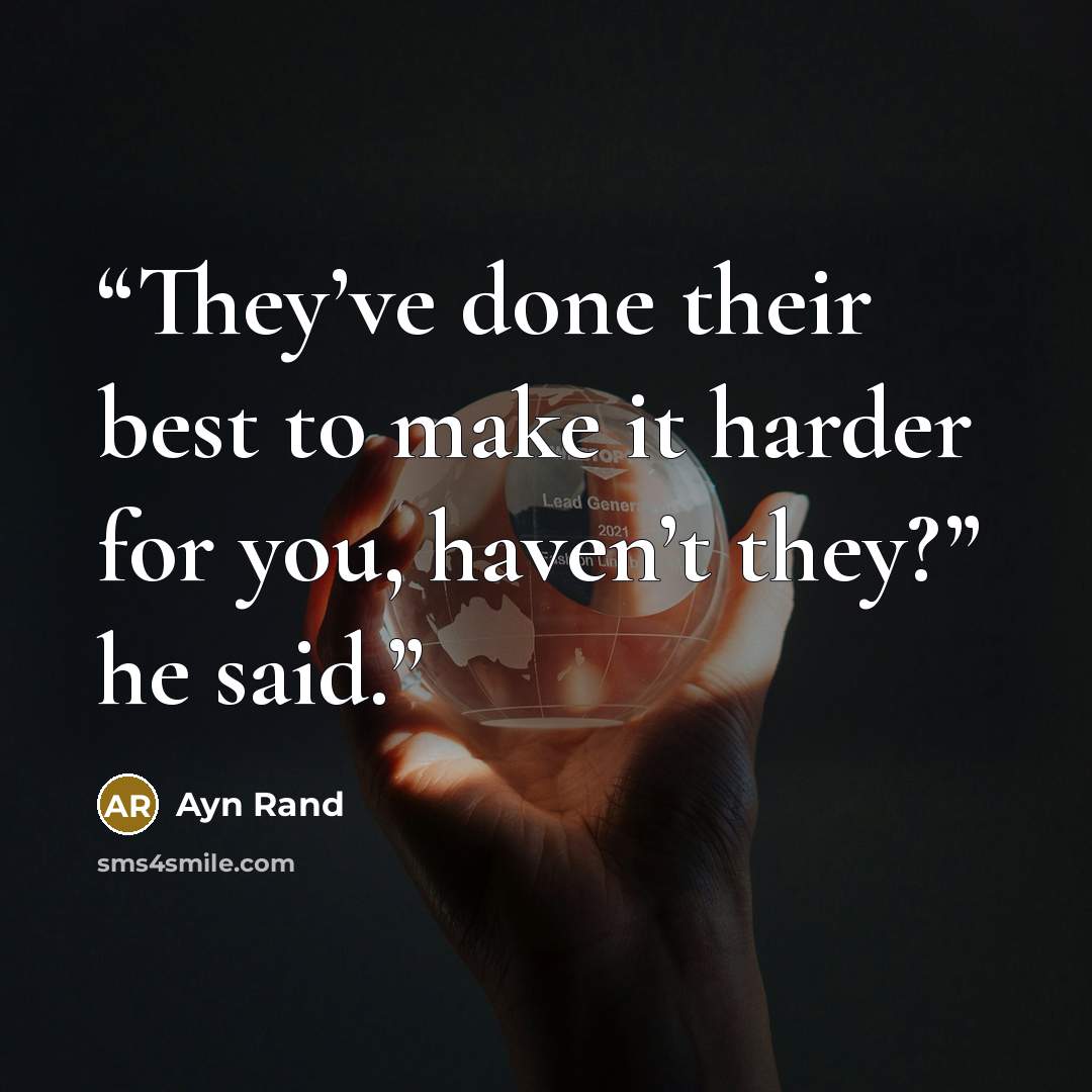 “They’ve done their best to make it harder for you, haven’t they?” he said.” quote by Ayn Rand