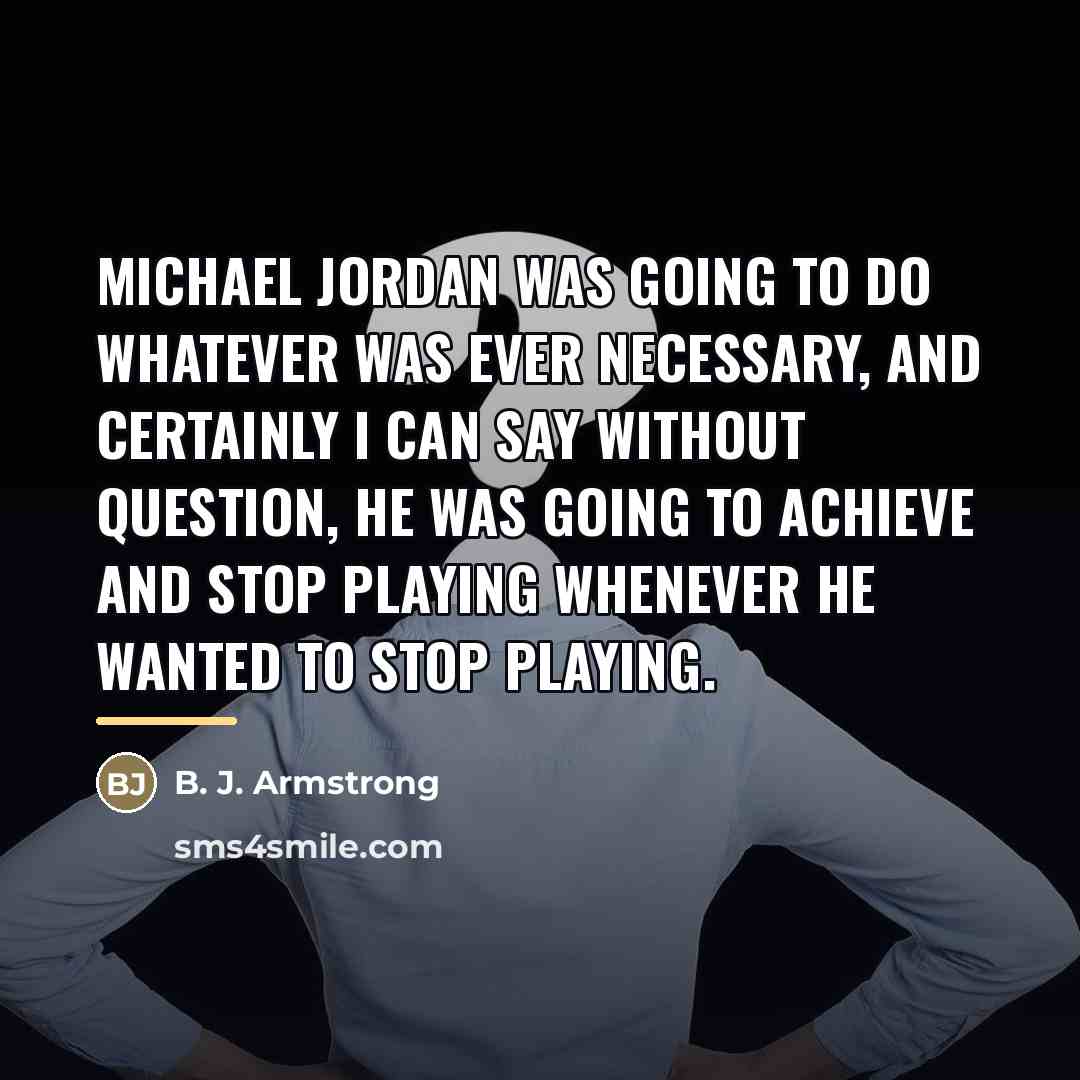 “Michael Jordan was going to do whatever was ever necessary,…” quote by B. J. Armstrong