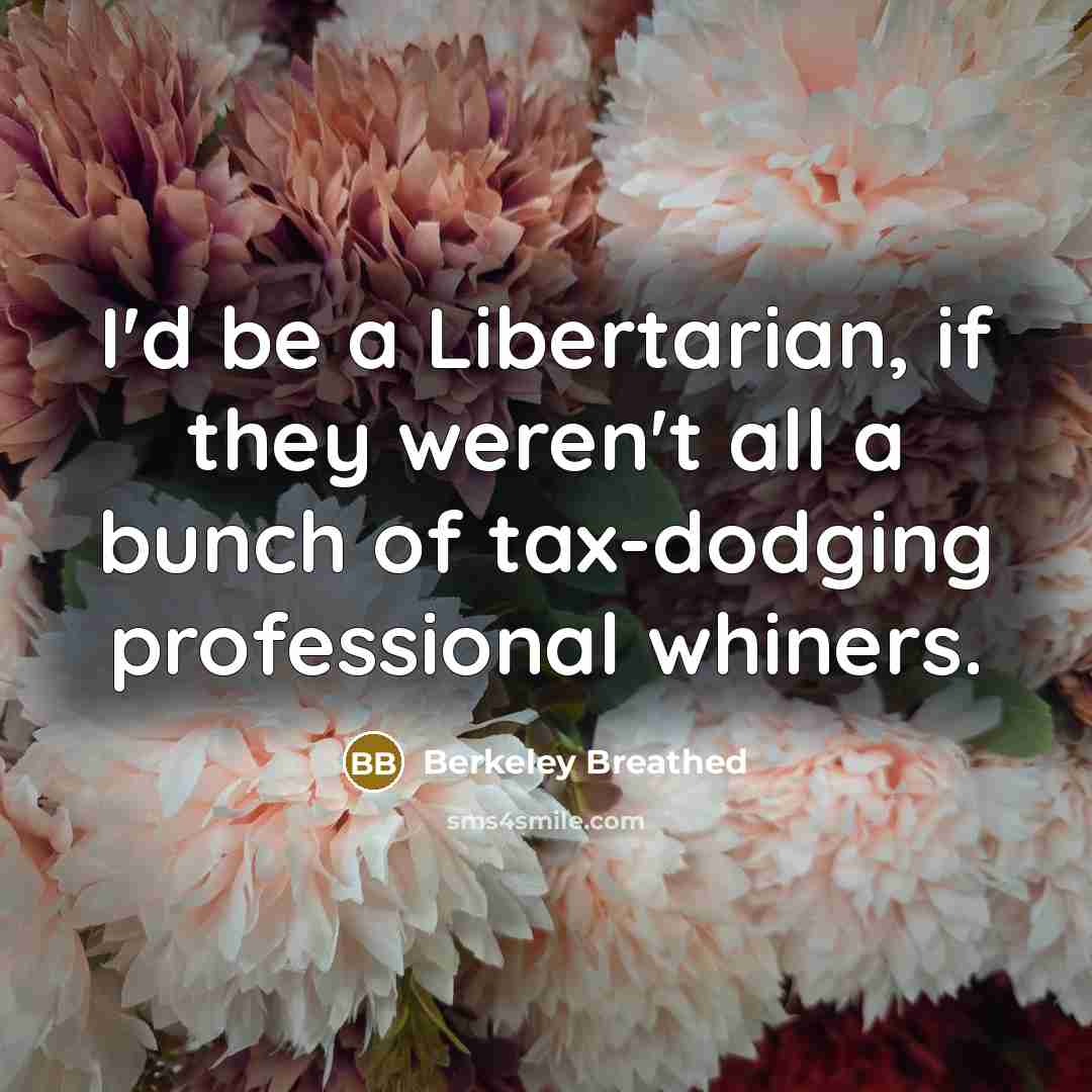 “I'd be a Libertarian, if they weren't all a bunch…” quote by Berkeley Breathed