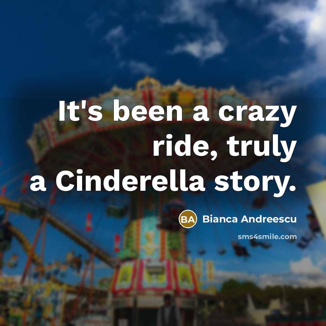 “It's been a crazy ride, truly a Cinderella story.…” quote by Bianca Andreescu