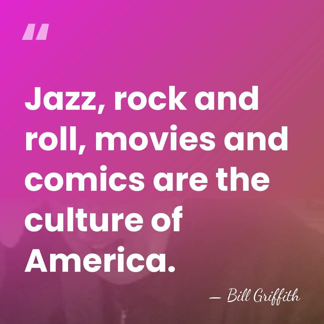 Jazz, rock and roll, movies and comics are the culture of America. - Bill Griffith