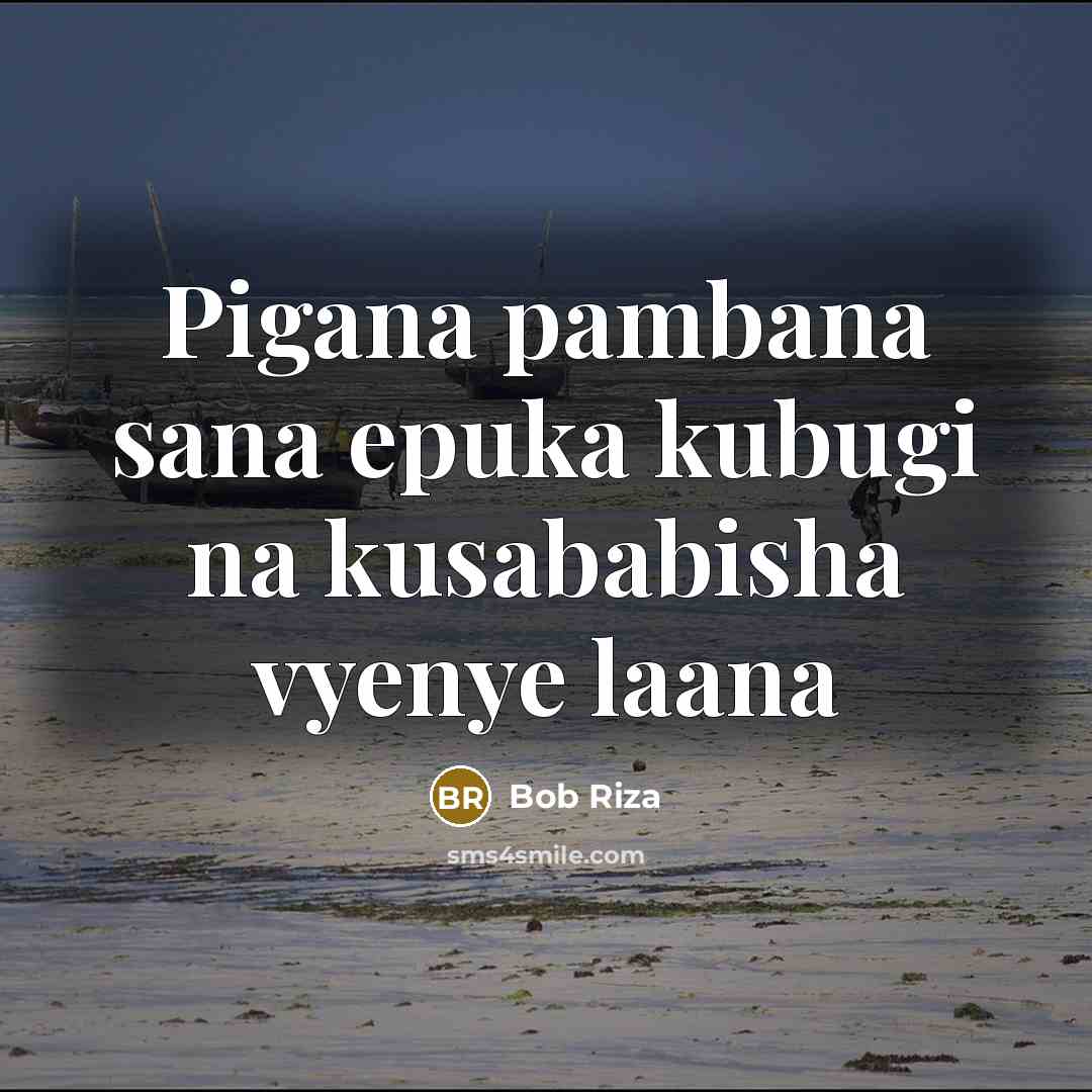 “Pigana pambana sana epuka kubugi na kusababisha vyenye laana” quote by Bob Riza
