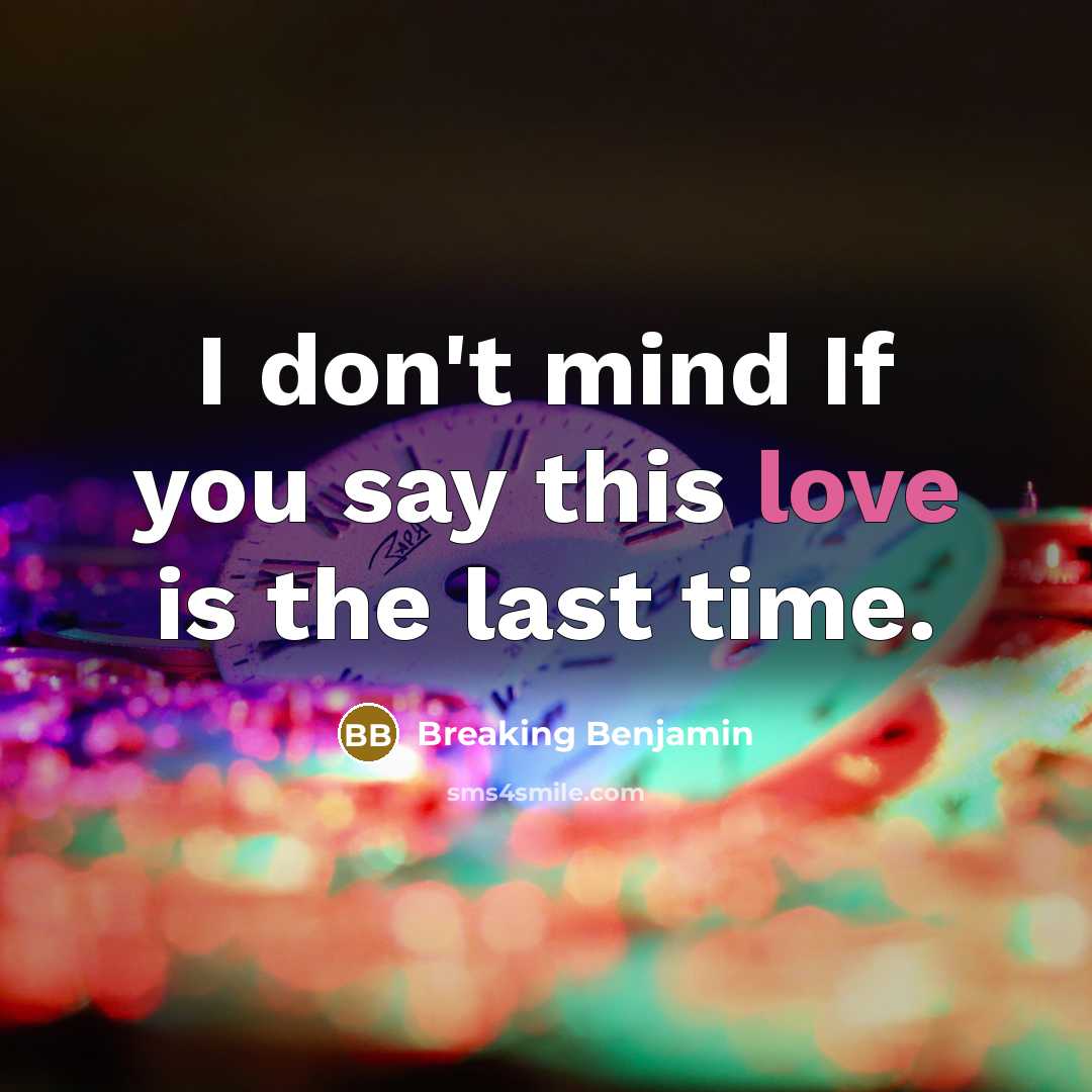 “I don't mind If you say this love is the…” quote by Breaking Benjamin