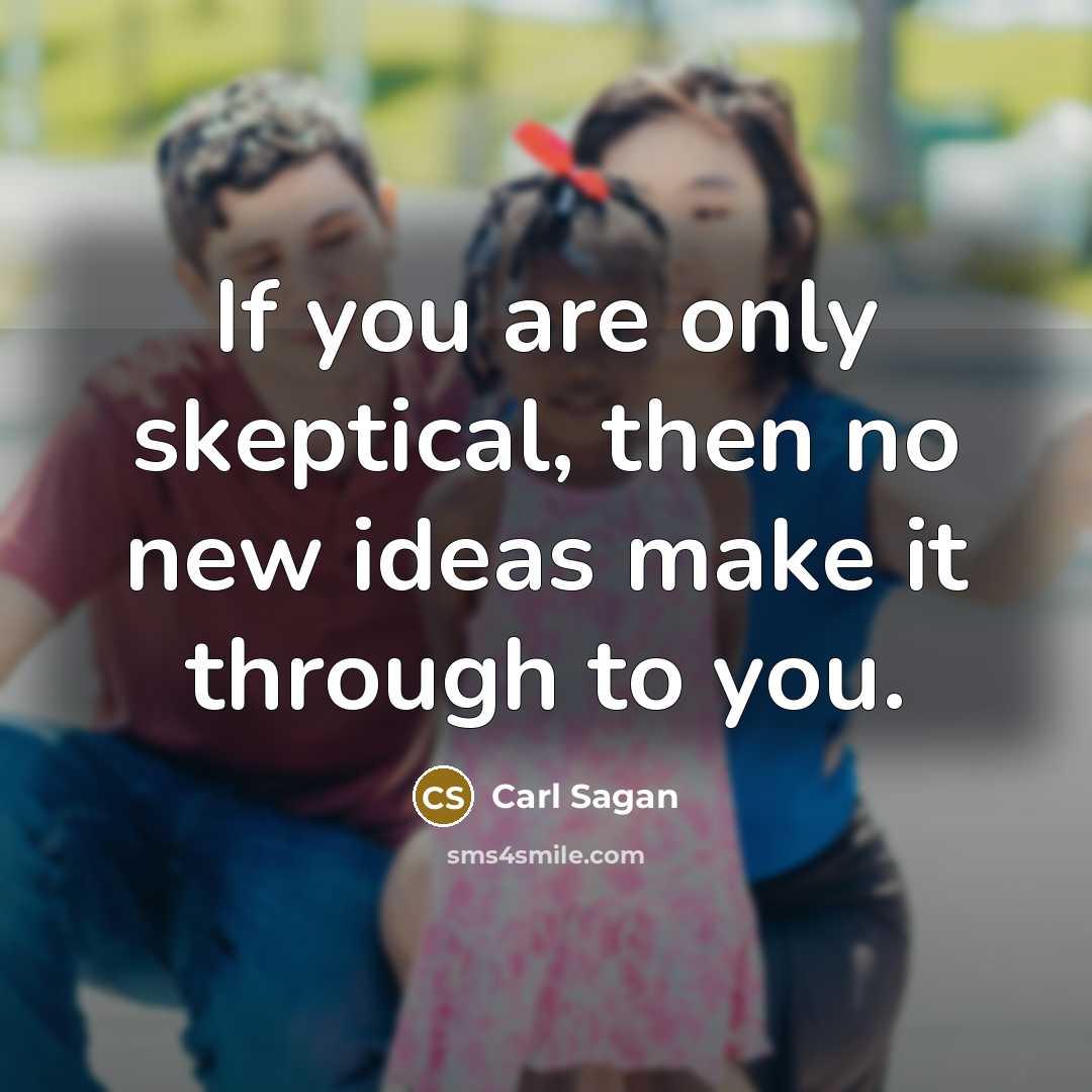 “If you are only skeptical, then no new ideas make…” quote by Carl Sagan