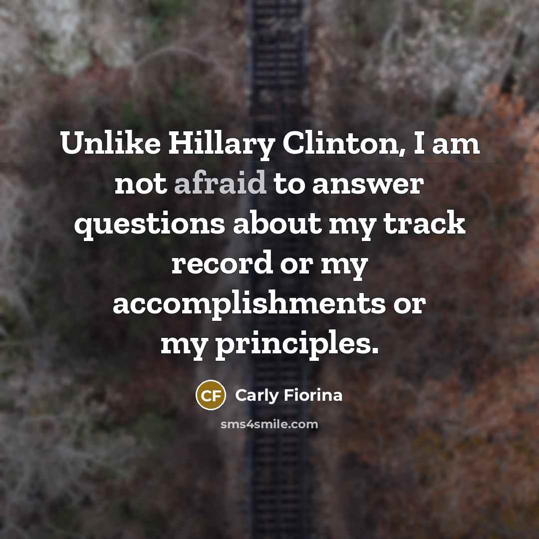 “Unlike Hillary Clinton, I am not afraid to answer questions…” quote by Carly Fiorina