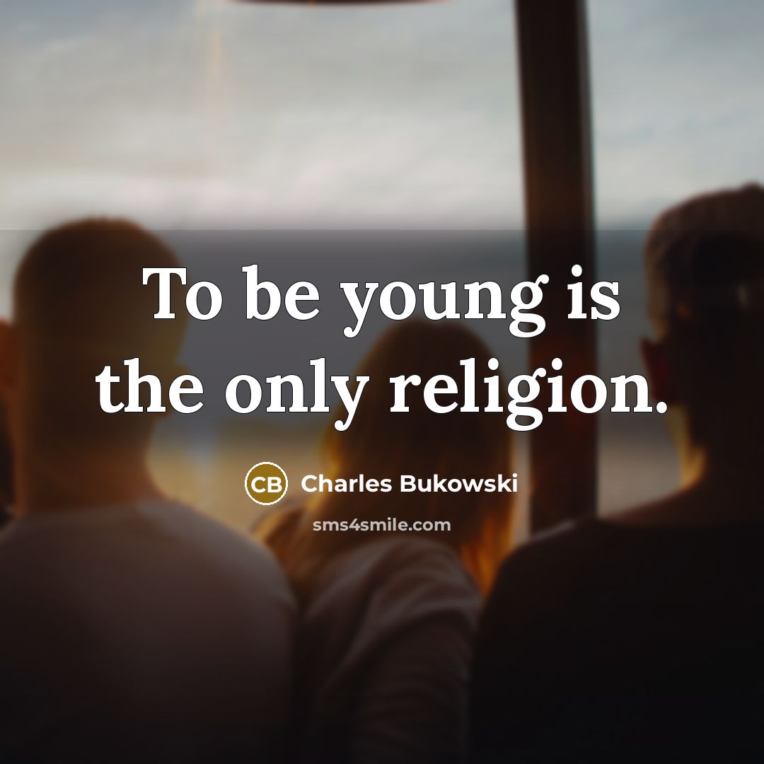 “To be young is the only religion.…” quote by Charles Bukowski