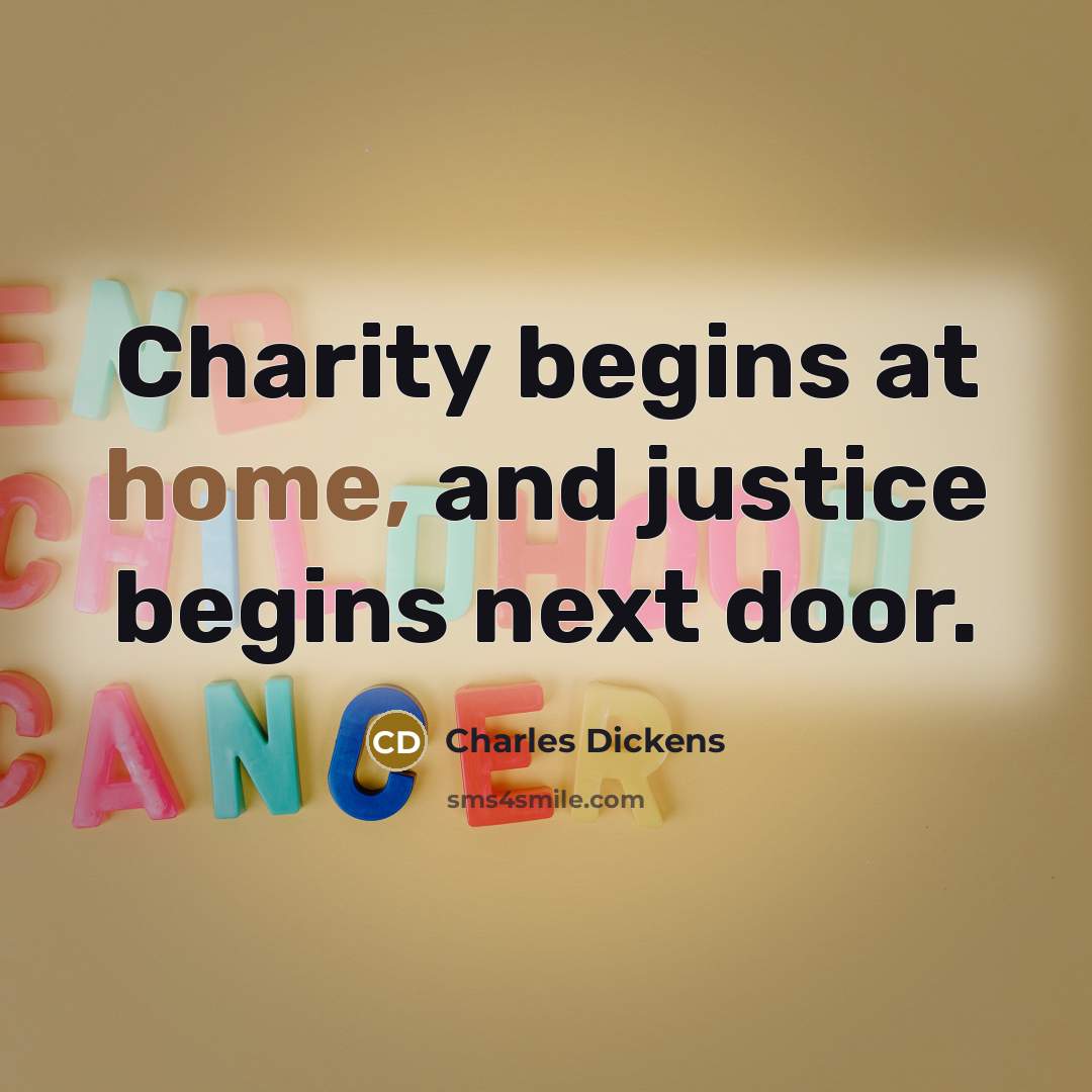 “Charity begins at home, and justice begins next door.…” quote by Charles Dickens
