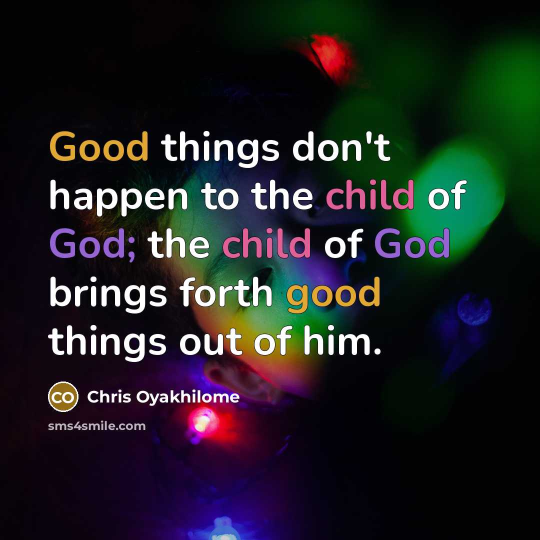 “Good things don't happen to the child of God; the…” quote by Chris Oyakhilome