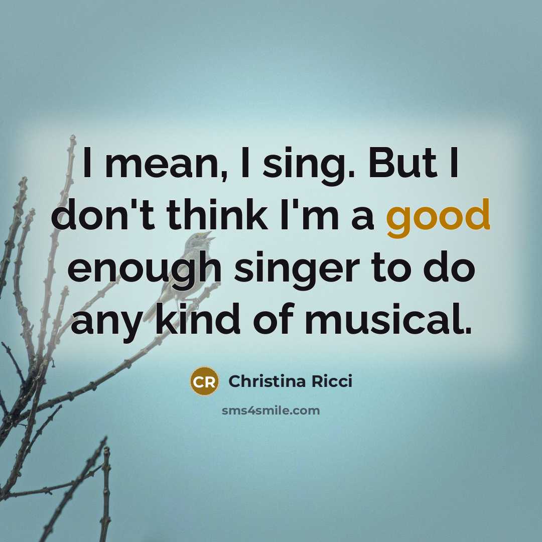 “I mean, I sing. But I don't think I'm a…” quote by Christina Ricci