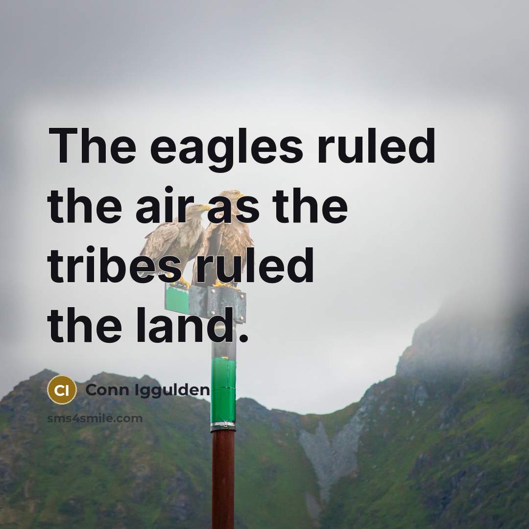 “The eagles ruled the air as the tribes ruled the…” quote by Conn Iggulden