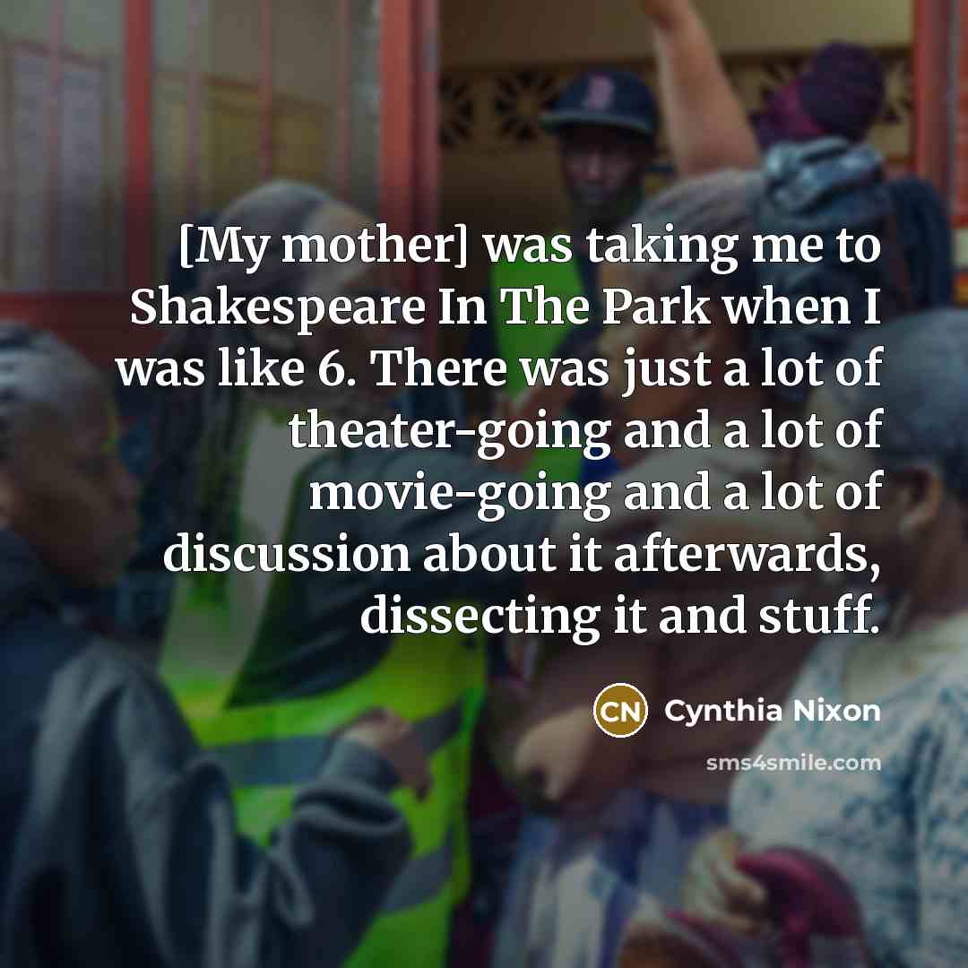 “[My mother] was taking me to Shakespeare In The Park…” quote by Cynthia Nixon