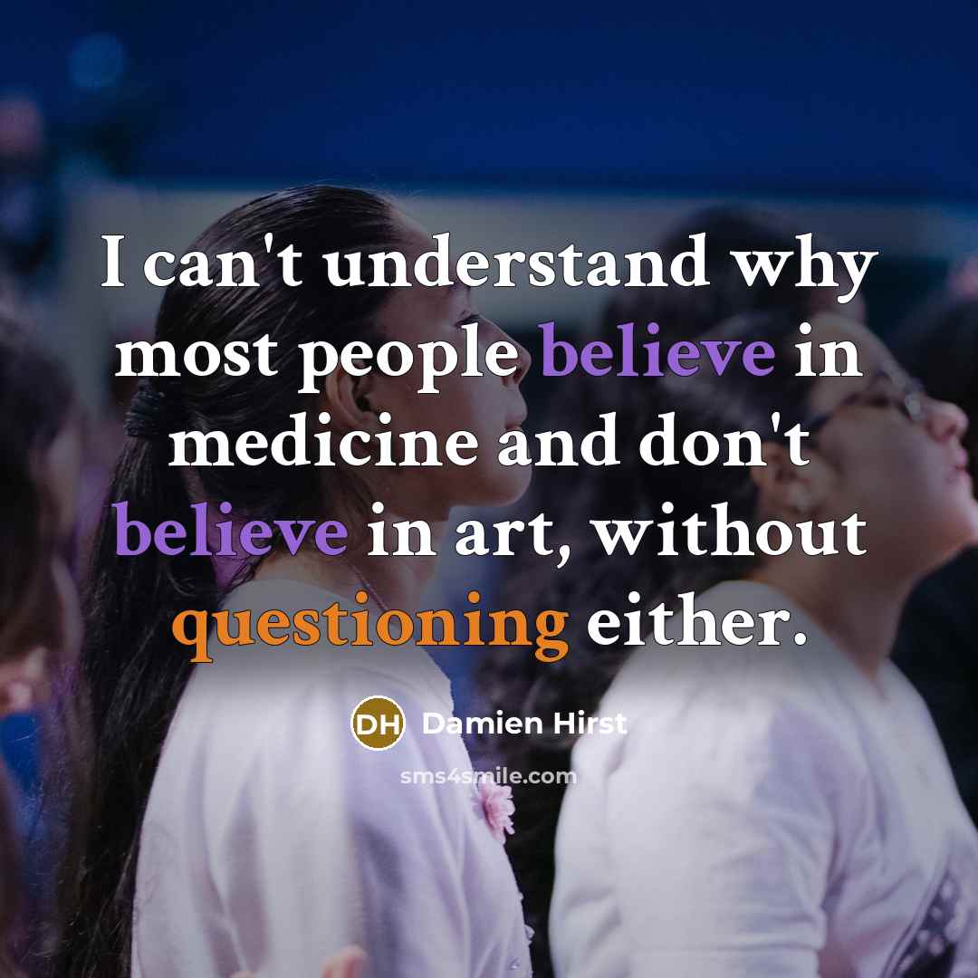 “I can't understand why most people believe in medicine and…” quote by Damien Hirst