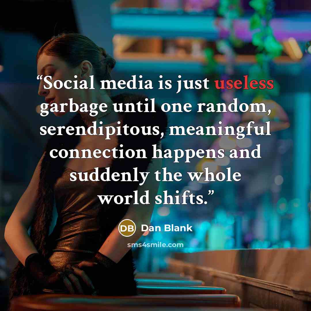 “Social media is just useless garbage until one random, serendipitous, meaningful connection happens and suddenly the whole world shifts.” quote by Dan Blank