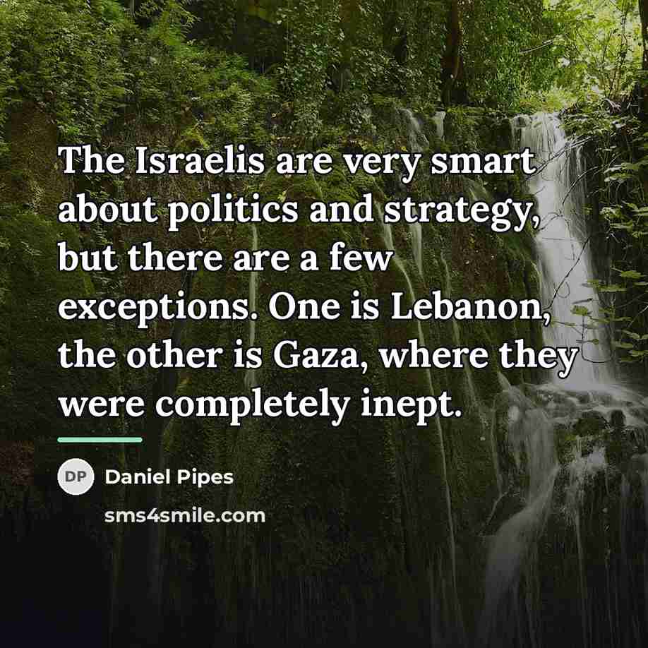 “The Israelis are very smart about politics and strategy, but…” quote by Daniel Pipes