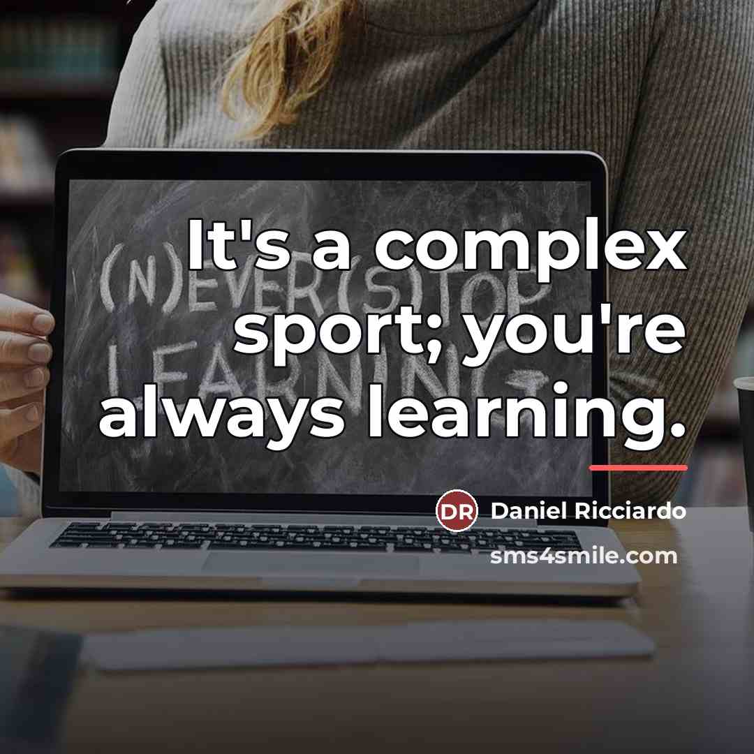 “It's a complex sport; you're always learning.…” quote by Daniel Ricciardo