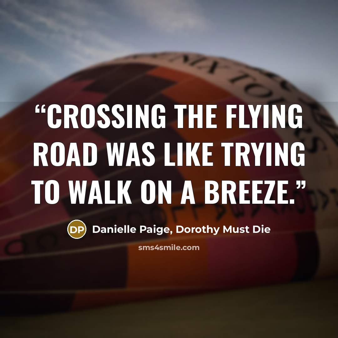 “Crossing the flying road was like trying to walk on a breeze.” quote by Danielle Paige, Dorothy Must Die