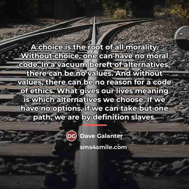 “A choice is the root of all morality. Without choice,…” quote by Dave Galanter