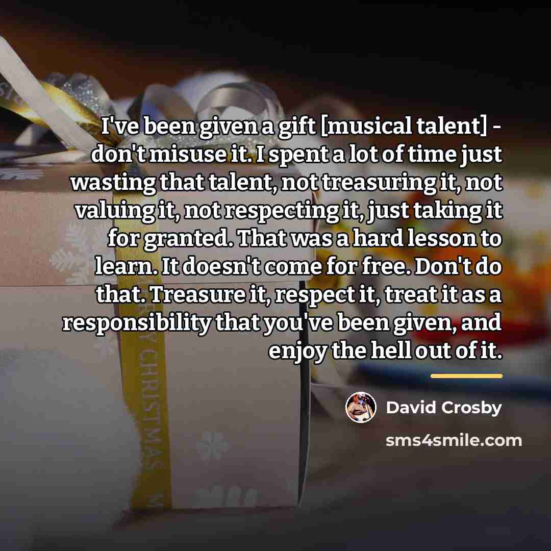 “I've been given a gift [musical talent] - don't misuse…” quote by David Crosby