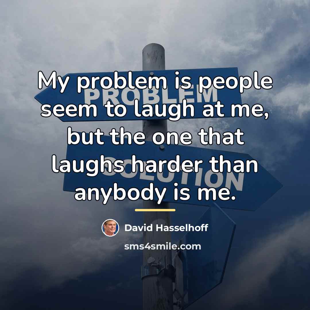 “My problem is people seem to laugh at me, but…” quote by David Hasselhoff