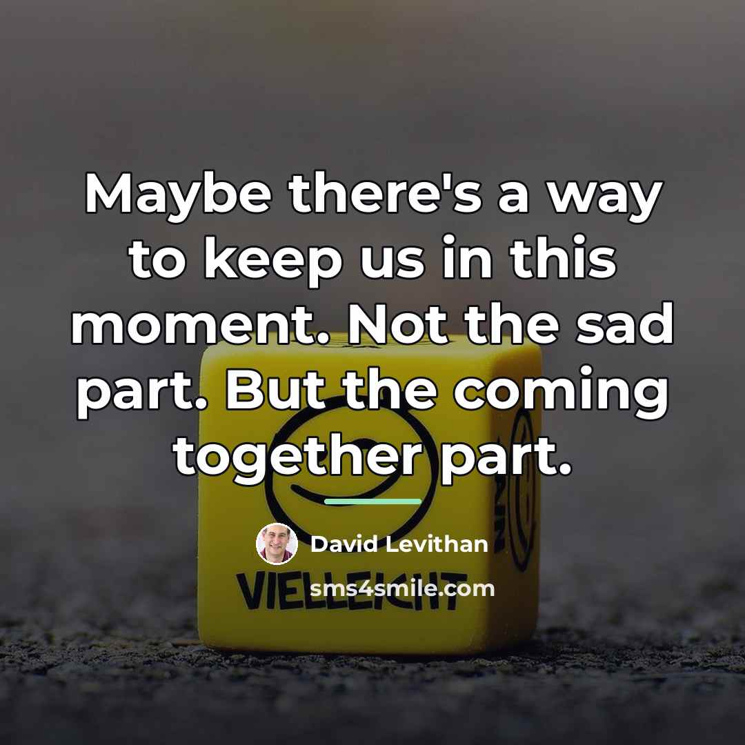 “Maybe there's a way to keep us in this moment.…” quote by David Levithan