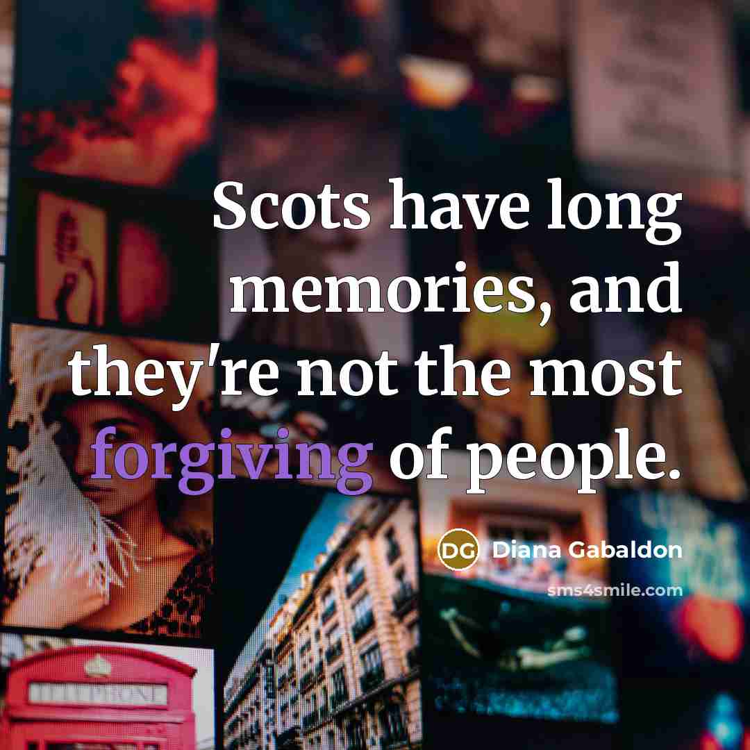 “Scots have long memories, and they're not the most forgiving…” quote by Diana Gabaldon