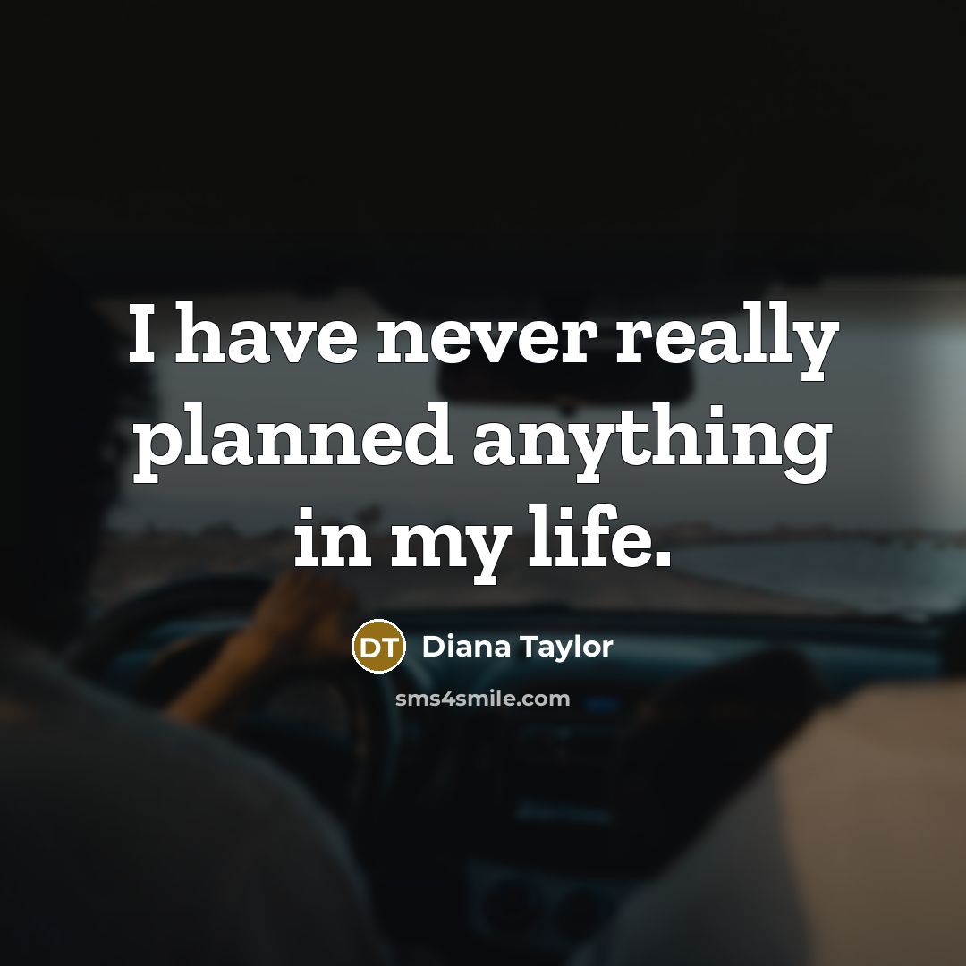 “I have never really planned anything in my life.…” quote by Diana Taylor