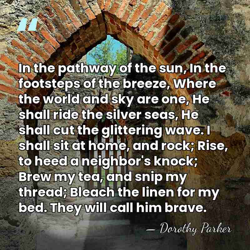 In the pathway of the sun, In the footsteps of the breeze,&hellip; - Dorothy Parker