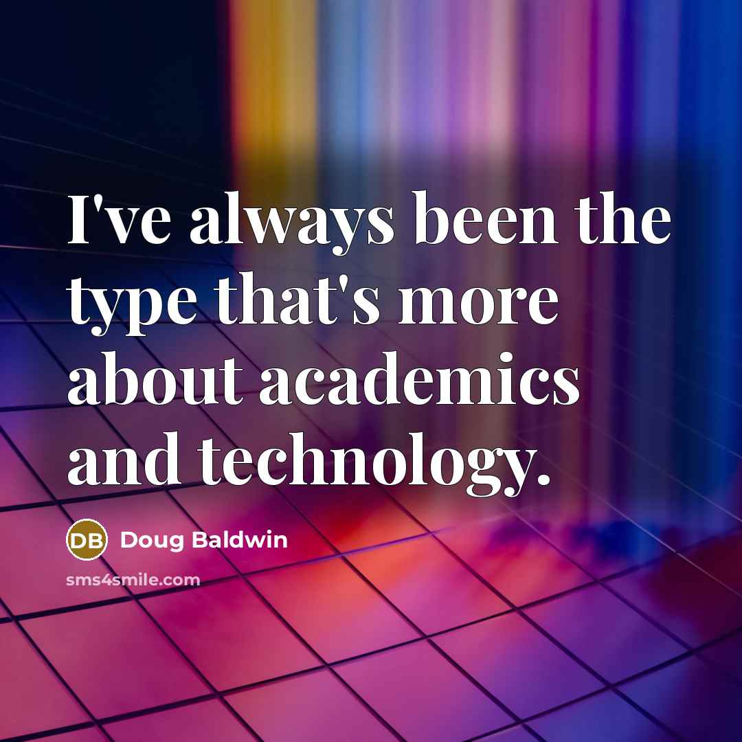 “I've always been the type that's more about academics and…” quote by Doug Baldwin