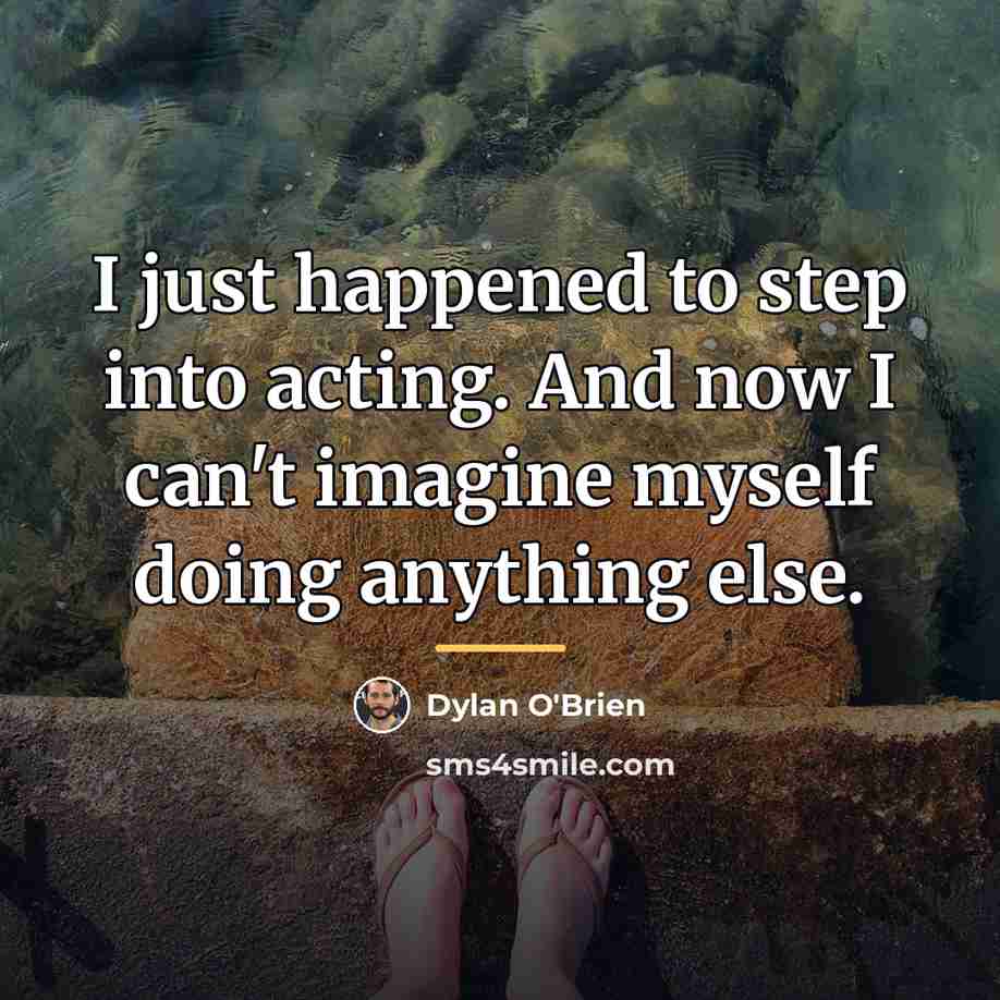 “I just happened to step into acting. And now I…” quote by Dylan O'Brien
