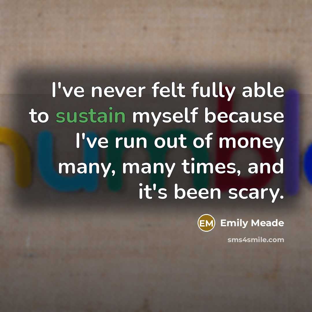“I've never felt fully able to sustain myself because I've…” quote by Emily Meade