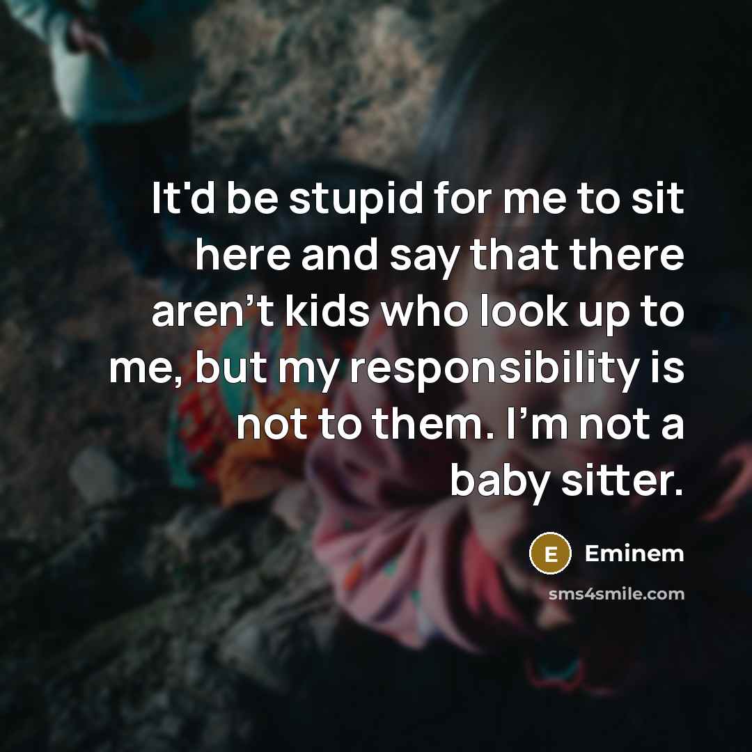 “It'd be stupid for me to sit here and say…” quote by Eminem