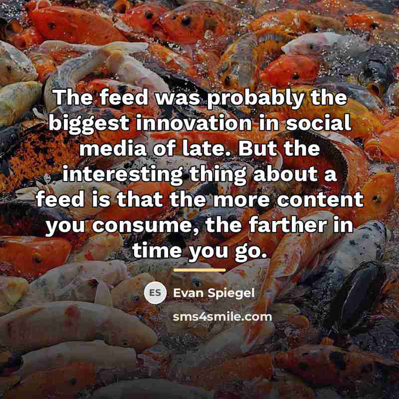 “The feed was probably the biggest innovation in social media…” quote by Evan Spiegel