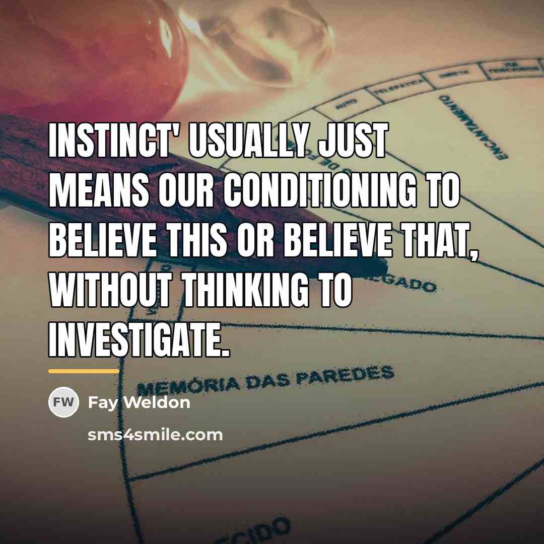 “Instinct' usually just means our conditioning to believe this or…” quote by Fay Weldon