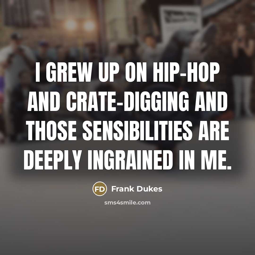 “I grew up on hip-hop and crate-digging and those sensibilities…” quote by Frank Dukes