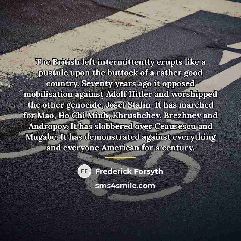 “The British left intermittently erupts like a pustule upon the…” quote by Frederick Forsyth